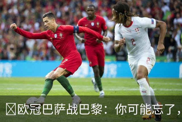 ​欧冠巴萨战巴黎：你可能忘了，这3位旧将也穿过两队球衣