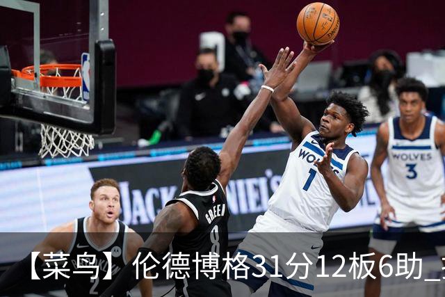 【菜鸟】伦德博格31分12板6助 托马斯16分救骑士 234号秀中规中矩