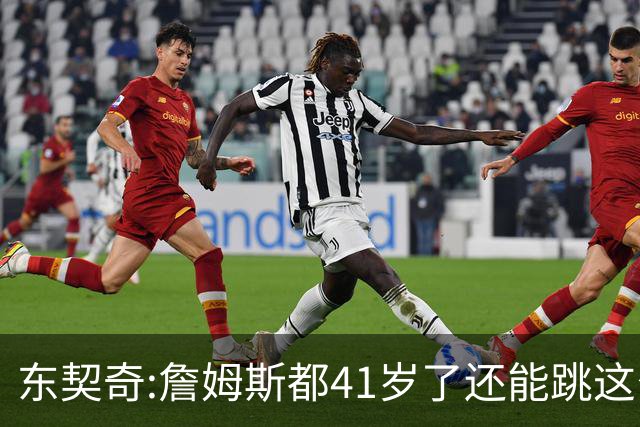 东契奇:詹姆斯都41岁了还能跳这么高 真的太疯狂了!