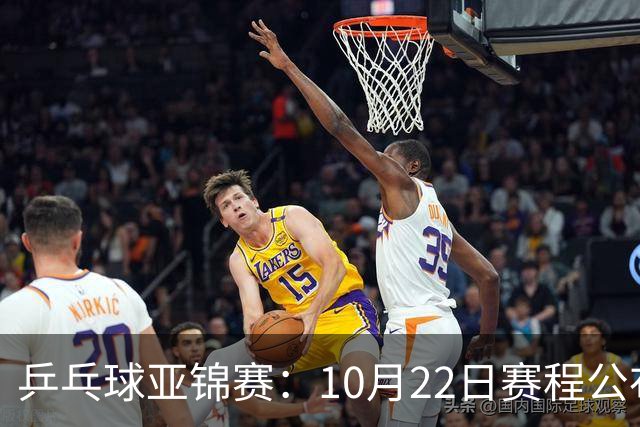 乒乓球亚锦赛：10月22日赛程公布！国乒冲击冠军，将决出2枚金牌