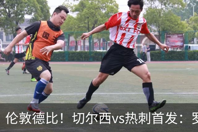 伦敦德比！切尔西vs热刺首发：罗杰斯、麦迪逊先发，佩德罗缺席