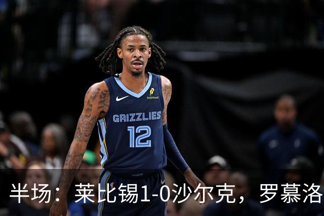 半场：莱比锡1-0沙尔克，罗慕洛造点，努萨点射
