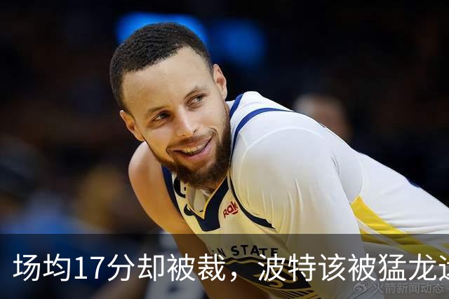 场均17分却被裁，波特该被猛龙远远躲开