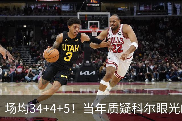 场均34+4+5！当年质疑科尔眼光的那波人，如今真应该出来道歉