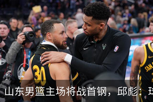 山东男篮主场将战首钢，邱彪：球队融合未达预期