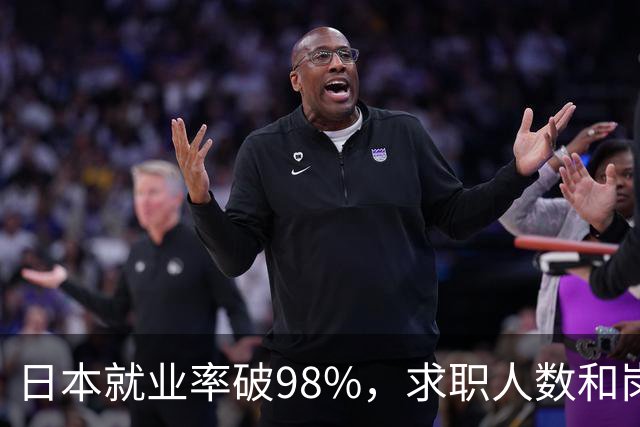 日本就业率破98%，求职人数和岗位比达1：4，少子化的福利来了！