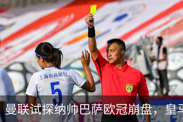 曼联试探纳帅巴萨欧冠崩盘，皇马大胜里尔遭加拉惨案