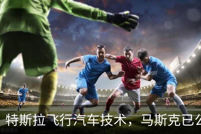 特斯拉飞行汽车技术，马斯克已公布专利，国产车赶超要几年？