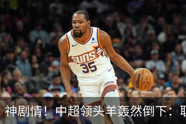 神剧情！中超领头羊轰然倒下：耻辱3连败，再次无缘提前夺冠，最后一轮生死战