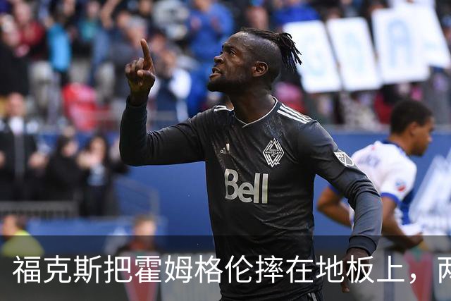 福克斯把霍姆格伦摔在地板上，两队球员当场推搡成一团