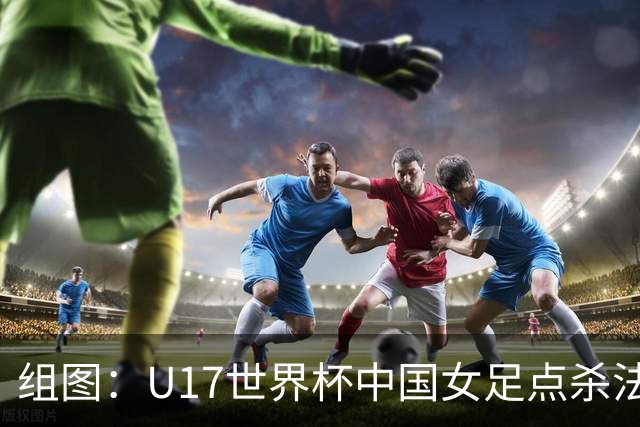 组图：U17世界杯中国女足点杀法国 队员狂喜拥抱