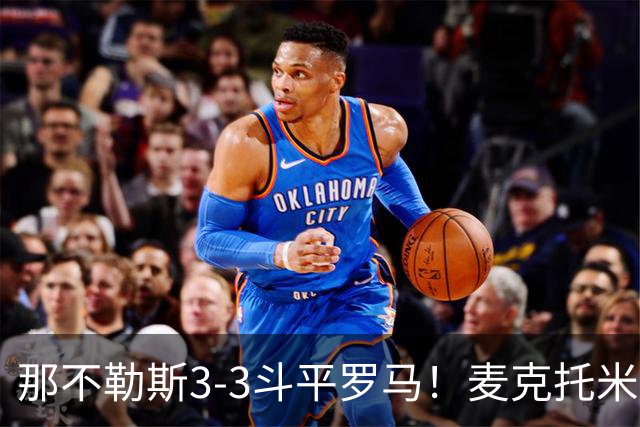 那不勒斯3-3斗平罗马！麦克托米奈双响，巴列尔迪双响+绝平
