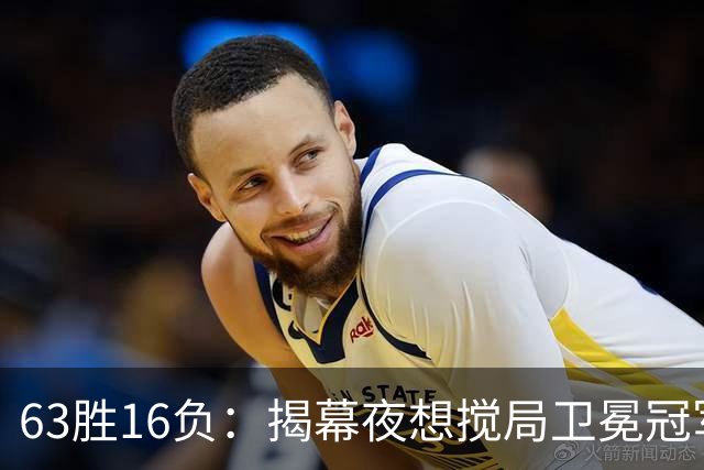 63胜16负：揭幕夜想搅局卫冕冠军，历史只给过16次机会
